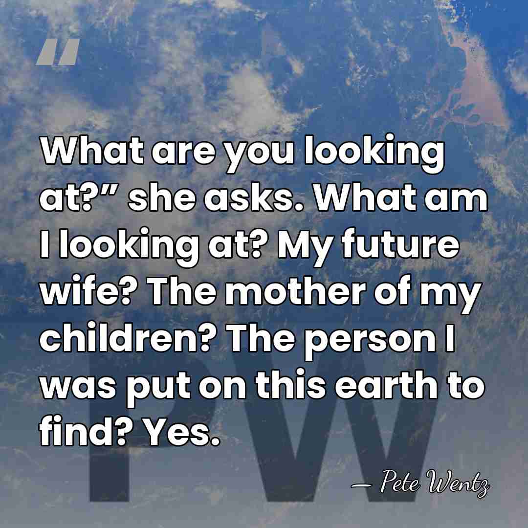 What are you looking at?” she asks. What am I looking at?&hellip; - Pete Wentz