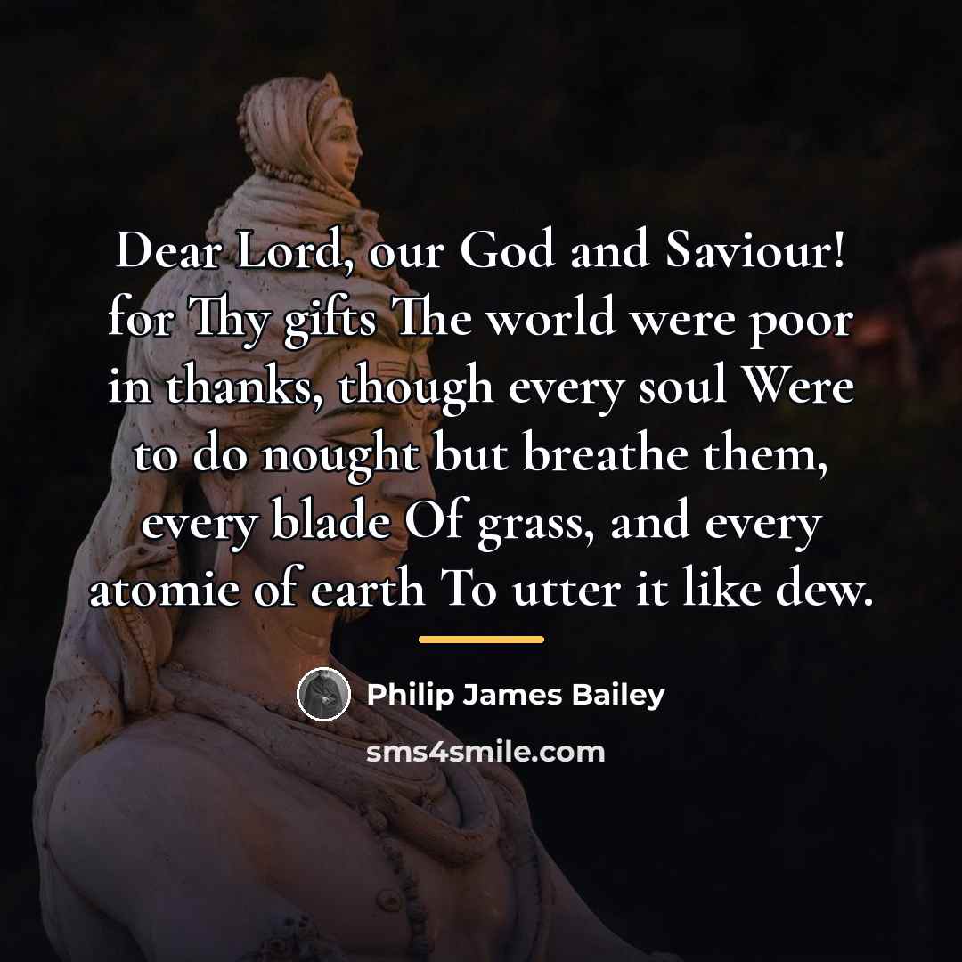 “Dear Lord, our God and Saviour! for Thy gifts The…” quote by Philip James Bailey