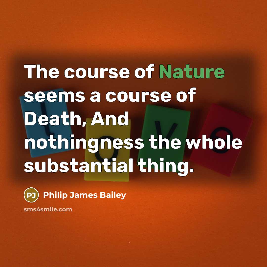 “The course of Nature seems a course of Death, And…” quote by Philip James Bailey