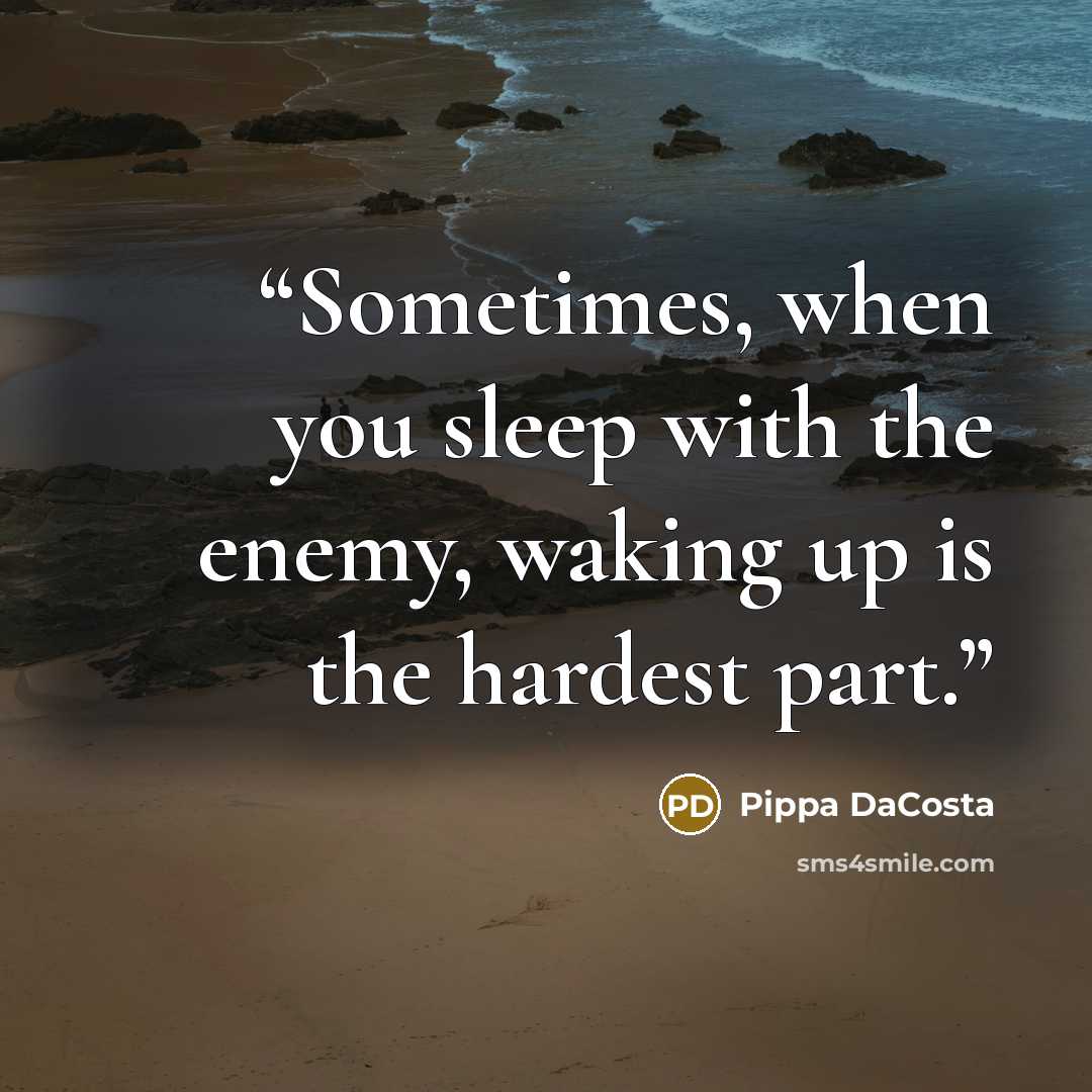 “Sometimes, when you sleep with the enemy, waking up is the hardest part.” quote by Pippa DaCosta
