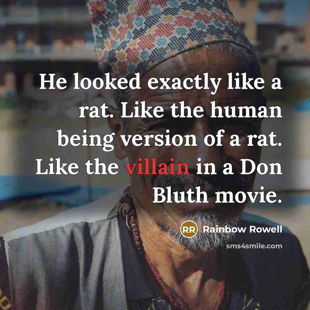 “He looked exactly like a rat. Like the human being…” quote by Rainbow Rowell