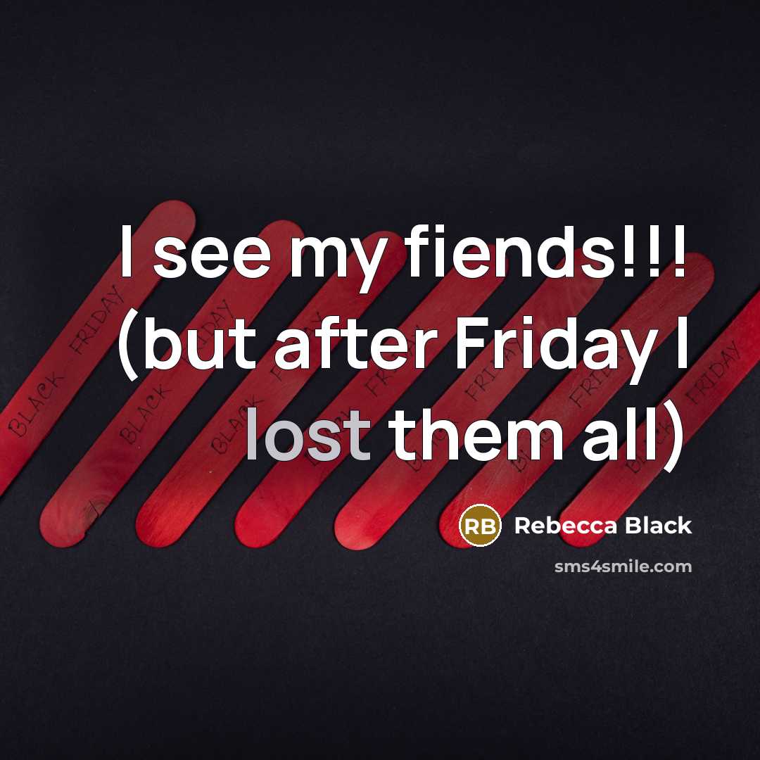 “I see my fiends!!! (but after Friday I lost them…” quote by Rebecca Black