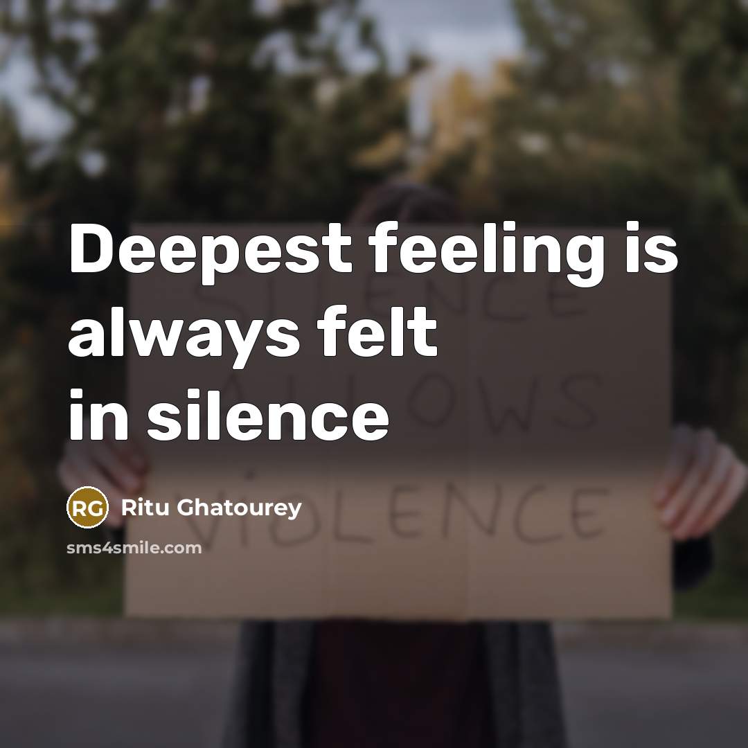 “Deepest feeling is always felt in silence” quote by Ritu Ghatourey