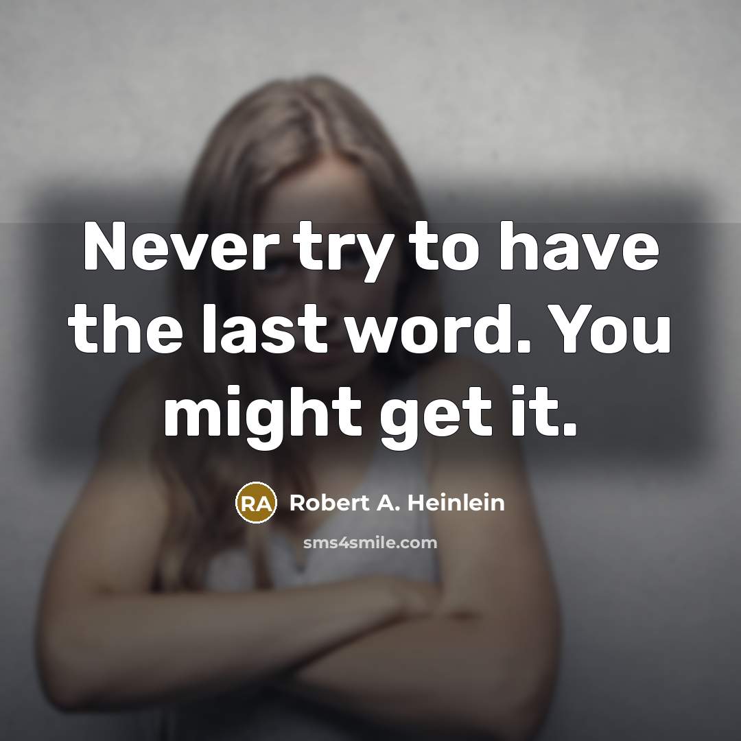 “Never try to have the last word. You might get…” quote by Robert A. Heinlein