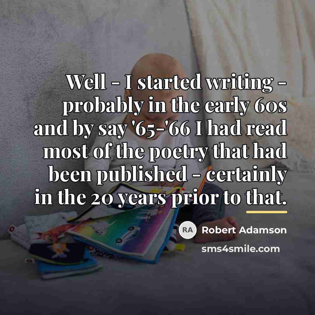 “Well - I started writing - probably in the early…” quote by Robert Adamson
