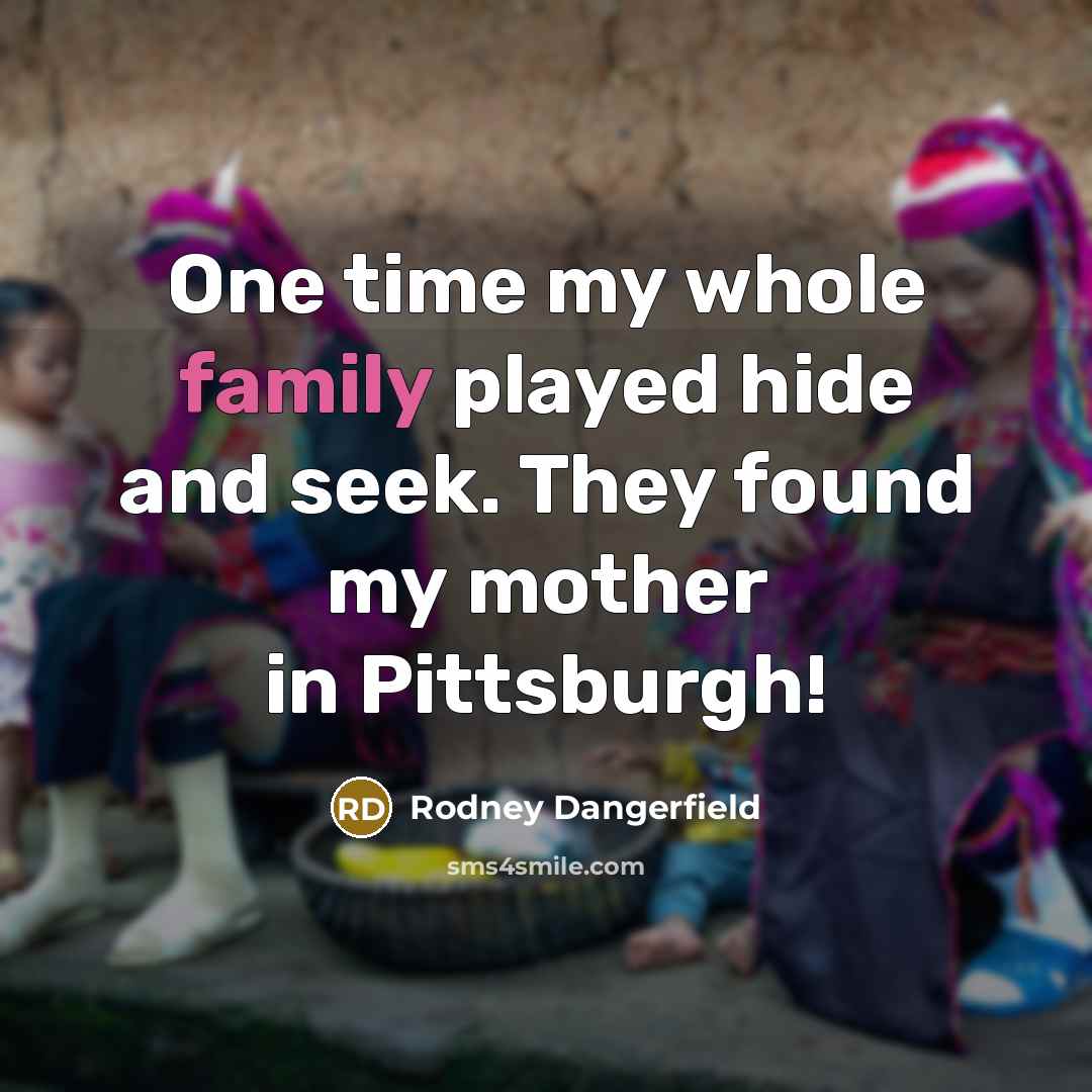 “One time my whole family played hide and seek. They…” quote by Rodney Dangerfield