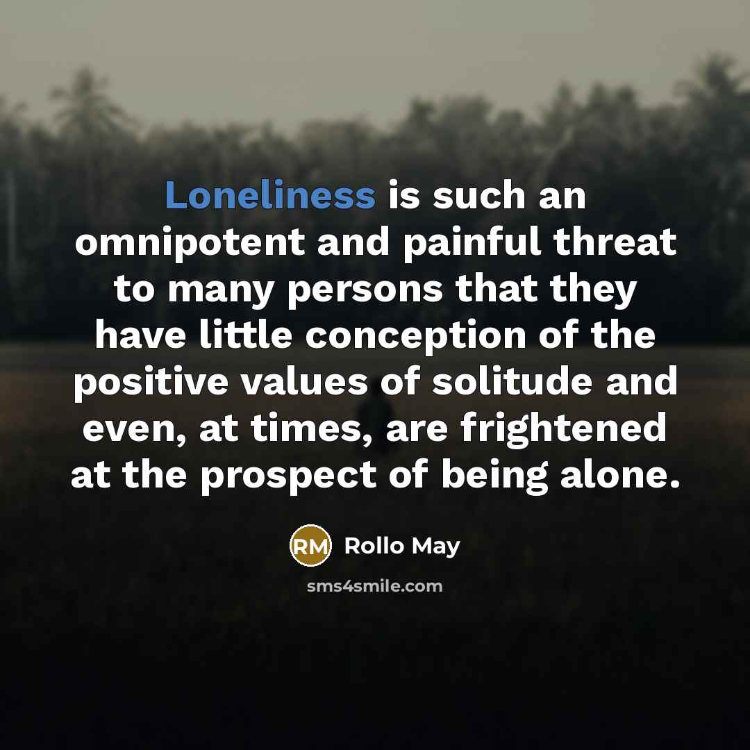 “Loneliness is such an omnipotent and painful threat to many…” quote by Rollo May