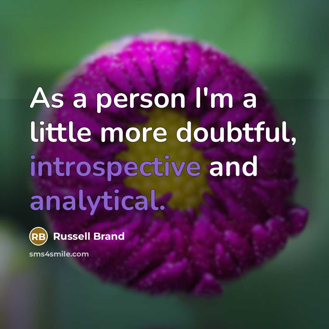 “As a person I'm a little more doubtful, introspective and…” quote by Russell Brand