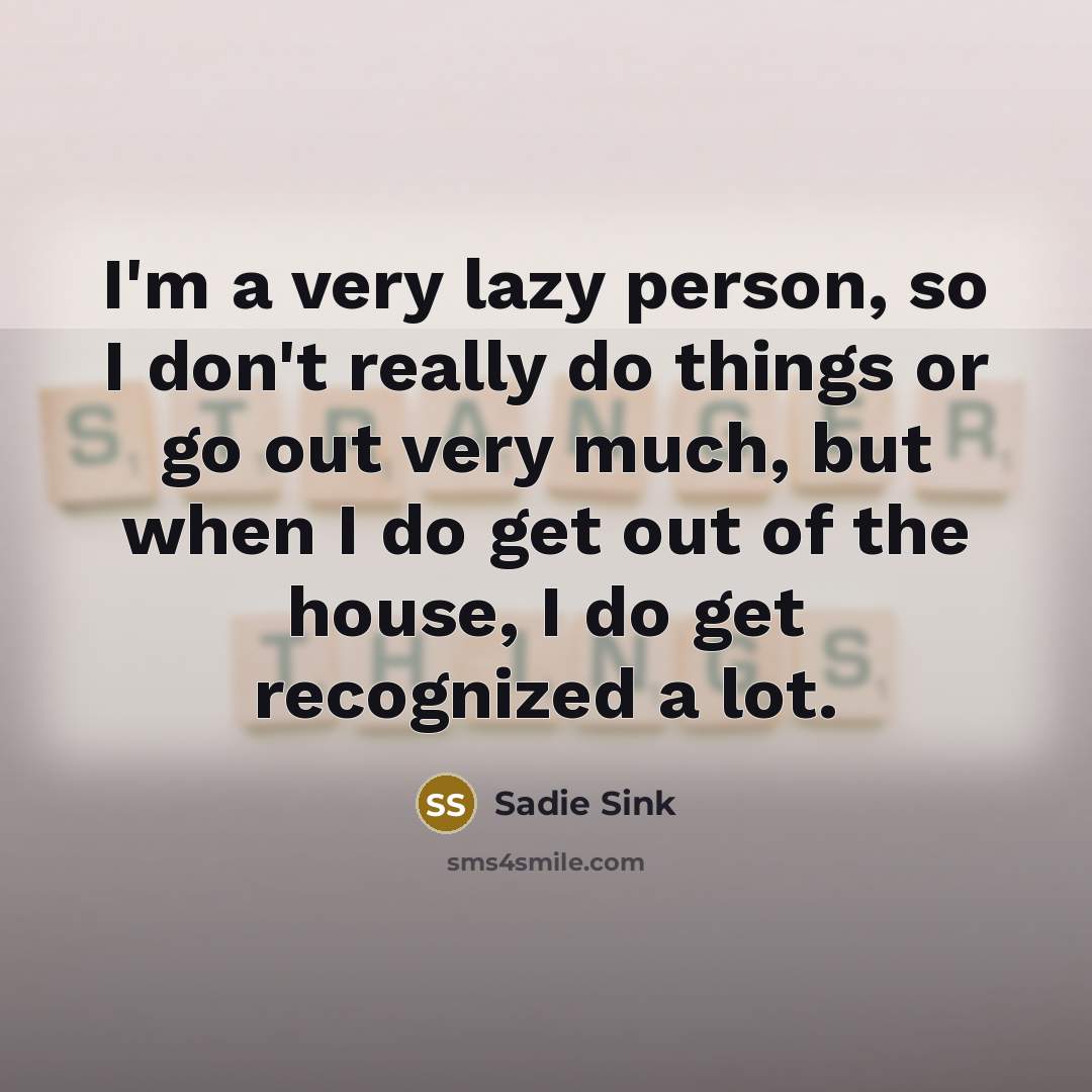 “I'm a very lazy person, so I don't really do…” quote by Sadie Sink