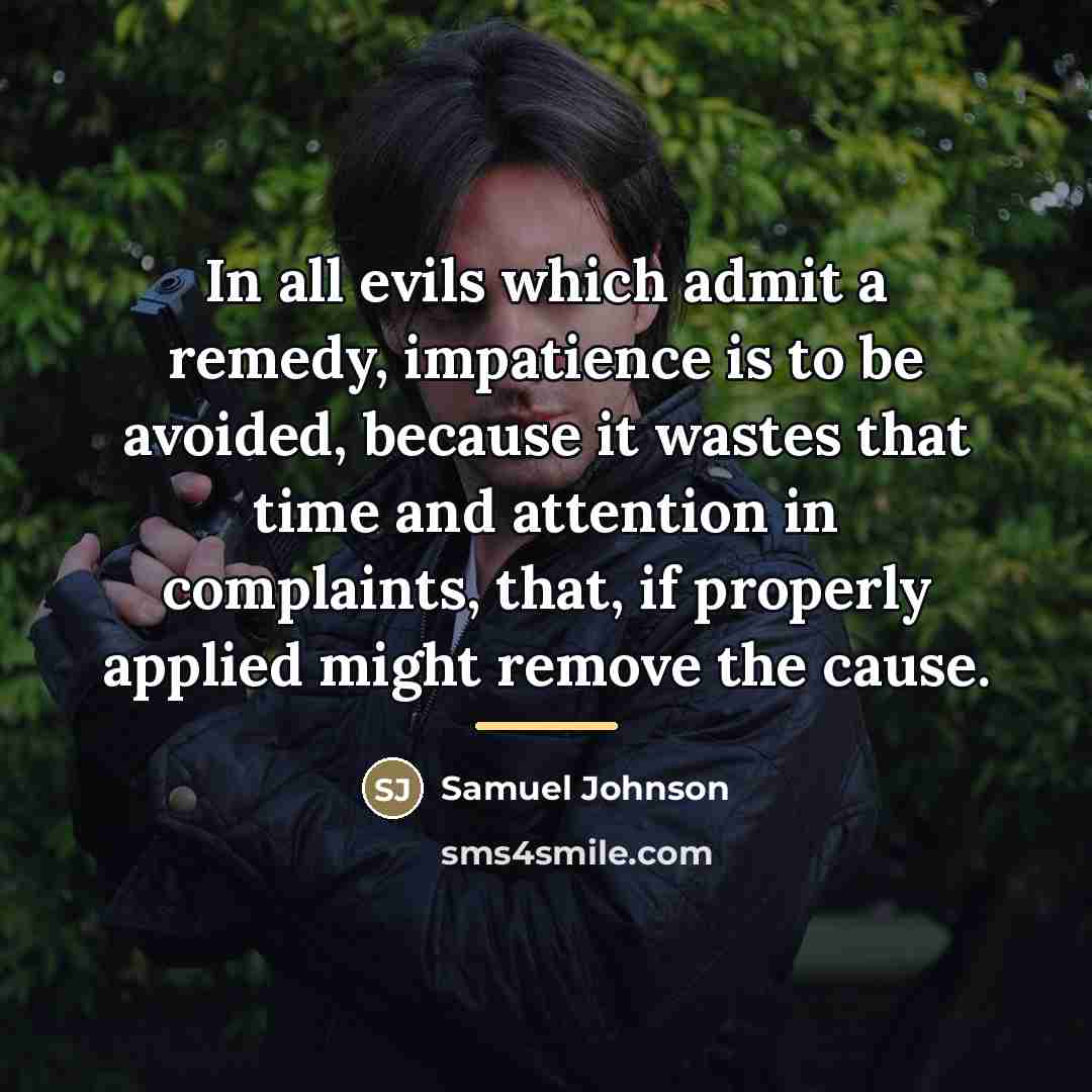 “In all evils which admit a remedy, impatience is to…” quote by Samuel Johnson