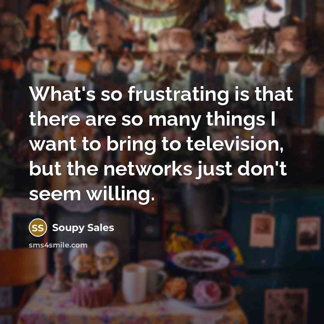“What's so frustrating is that there are so many things…” quote by Soupy Sales