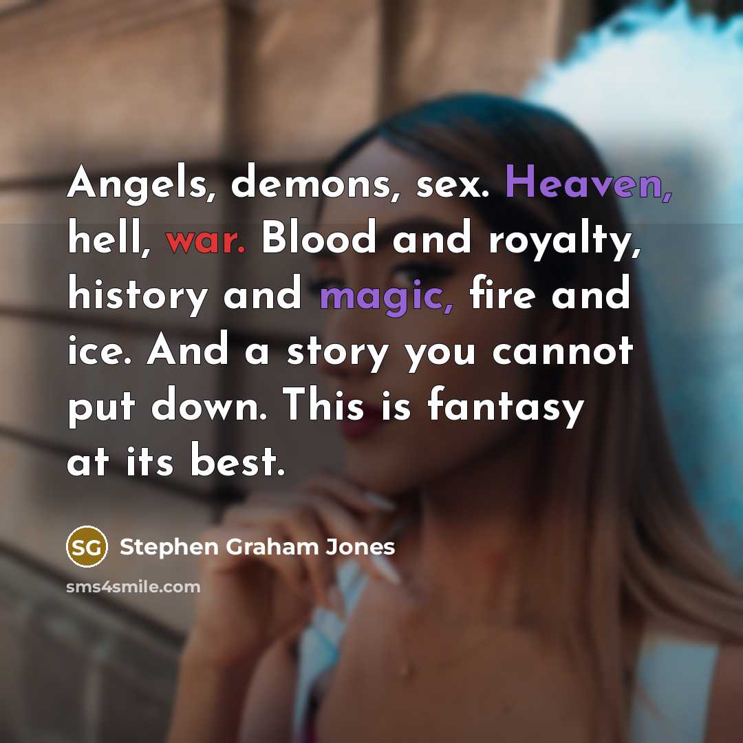 “Angels, demons, sex. Heaven, hell, war. Blood and royalty, history…” quote by Stephen Graham Jones