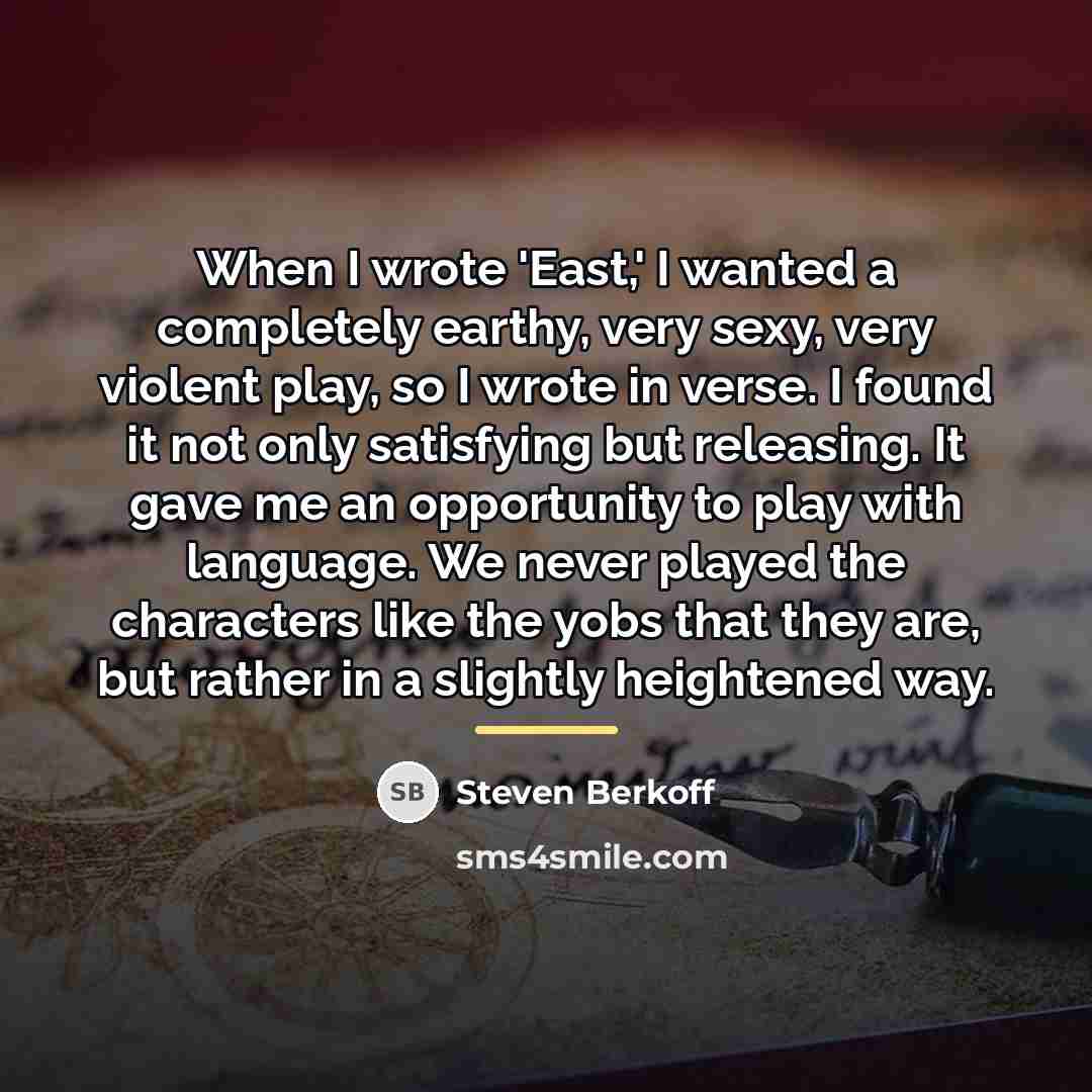 “When I wrote 'East,' I wanted a completely earthy, very…” quote by Steven Berkoff