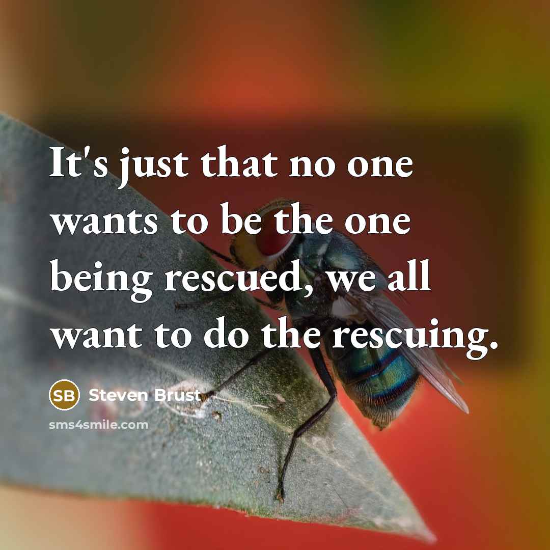 “It's just that no one wants to be the one…” quote by Steven Brust