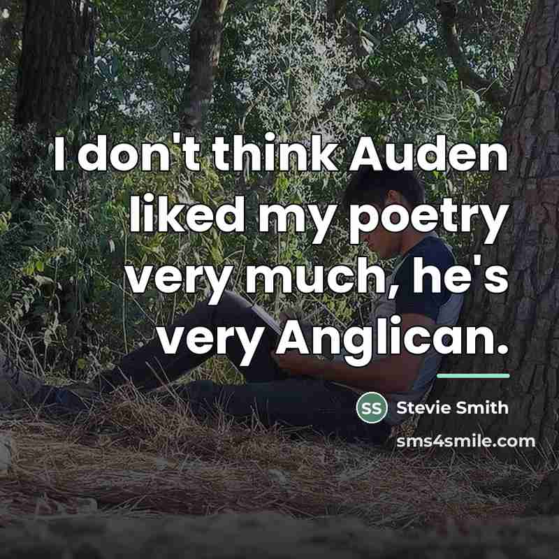 “I don't think Auden liked my poetry very much, he's…” quote by Stevie Smith