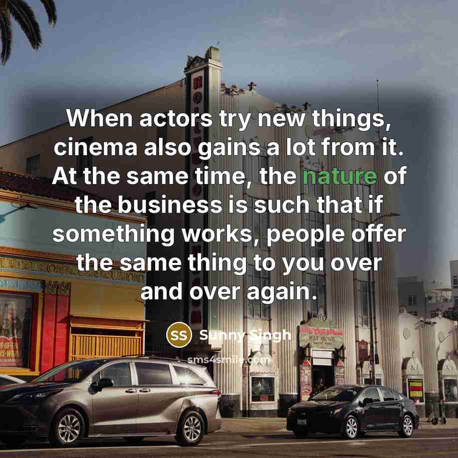 “When actors try new things, cinema also gains a lot…” quote by Sunny Singh