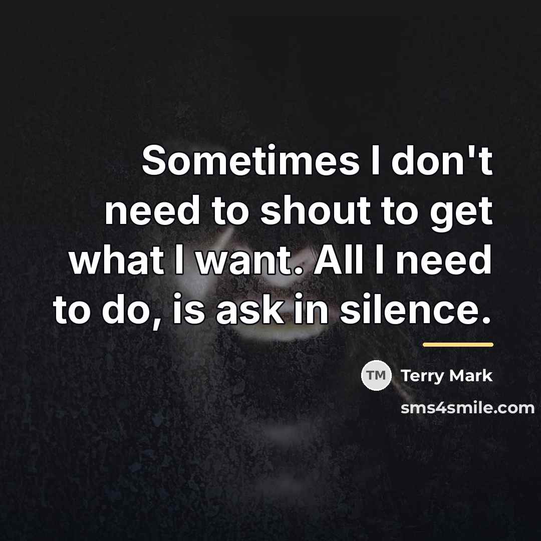 “Sometimes I don't need to shout to get what I…” quote by Terry Mark