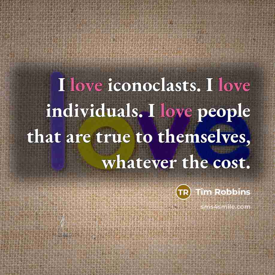 “I love iconoclasts. I love individuals. I love people that…” quote by Tim Robbins