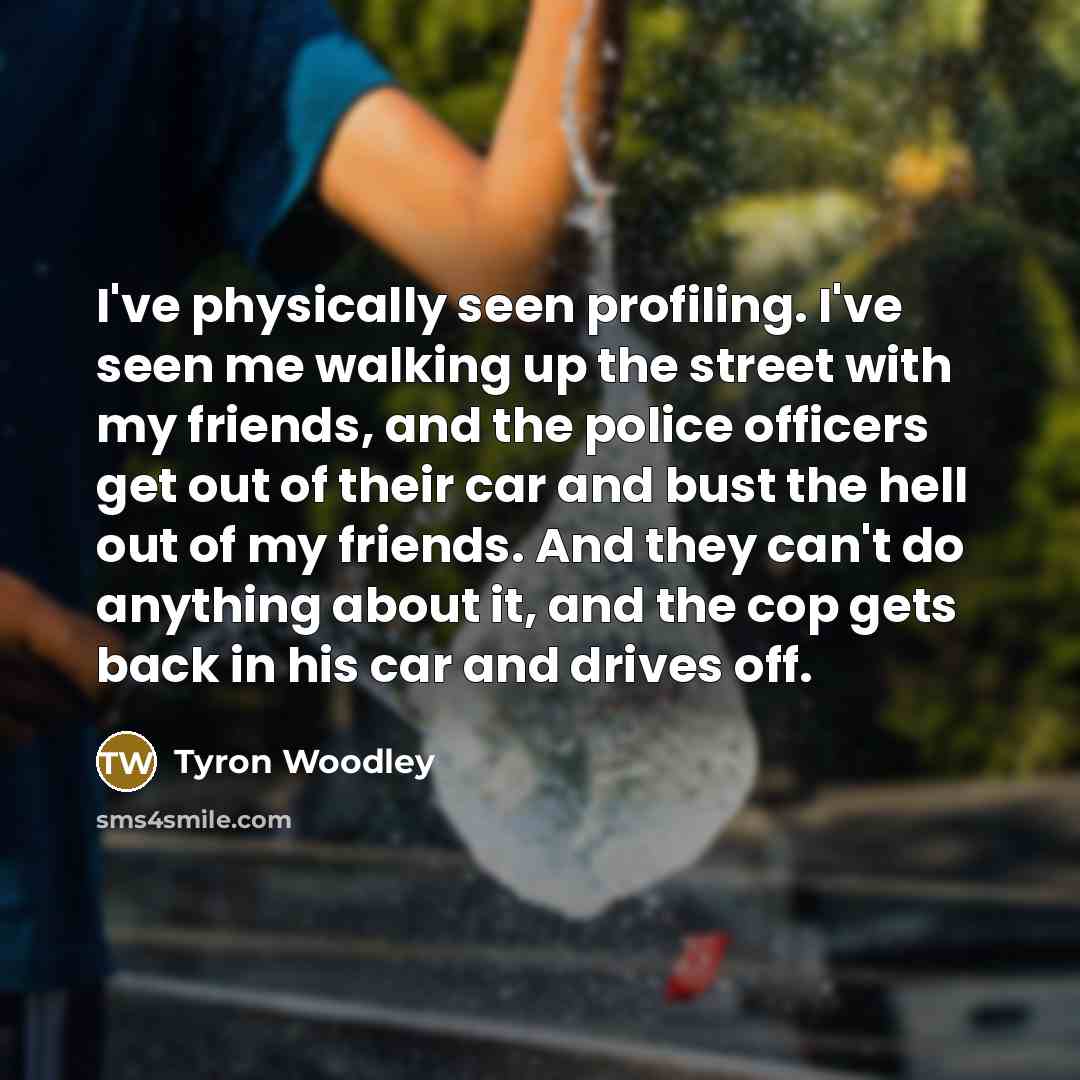 “I've physically seen profiling. I've seen me walking up the…” quote by Tyron Woodley