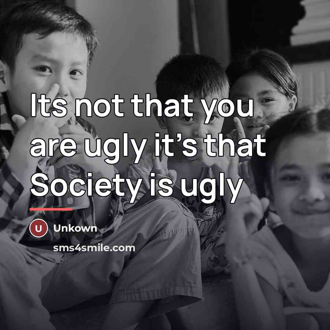 “Its not that you are ugly it's that Society is…” quote by Unkown