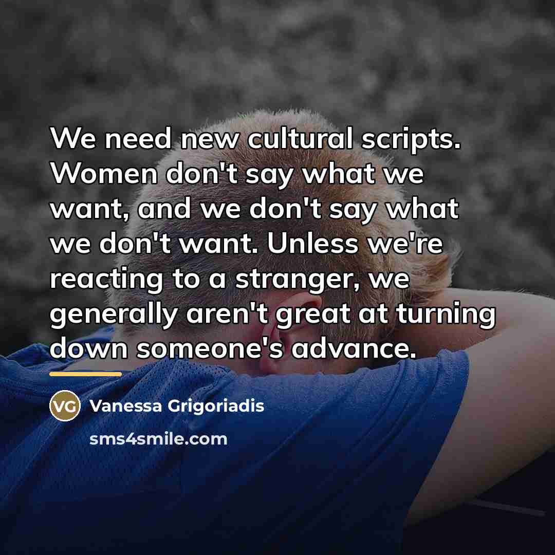 “We need new cultural scripts. Women don't say what we…” quote by Vanessa Grigoriadis
