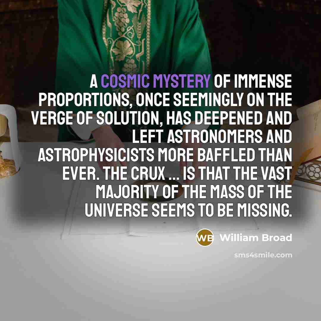 “A cosmic mystery of immense proportions, once seemingly on the…” quote by William Broad
