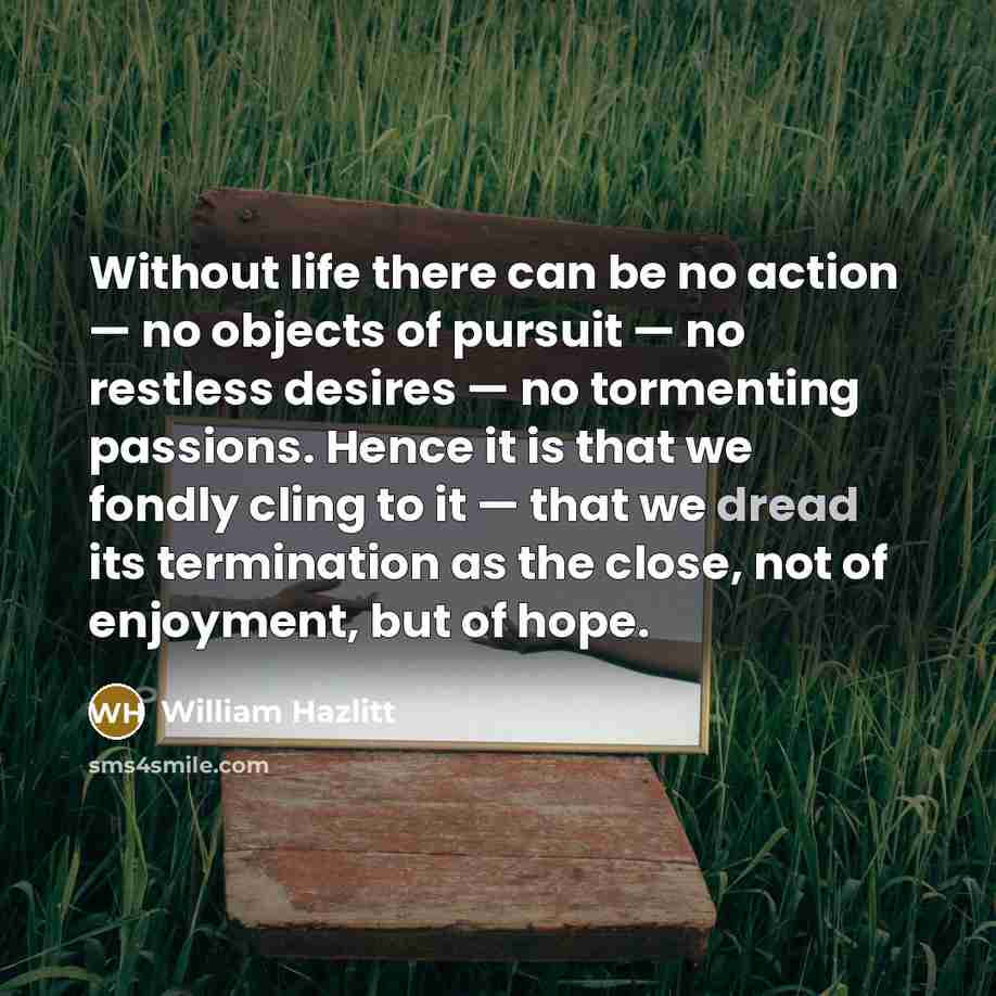 “Without life there can be no action — no objects…” quote by William Hazlitt