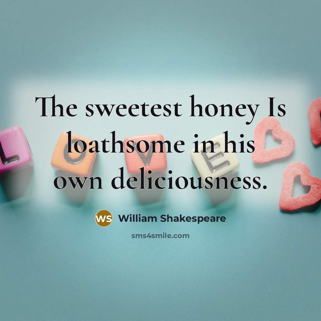 “The sweetest honey Is loathsome in his own deliciousness.…” quote by William Shakespeare