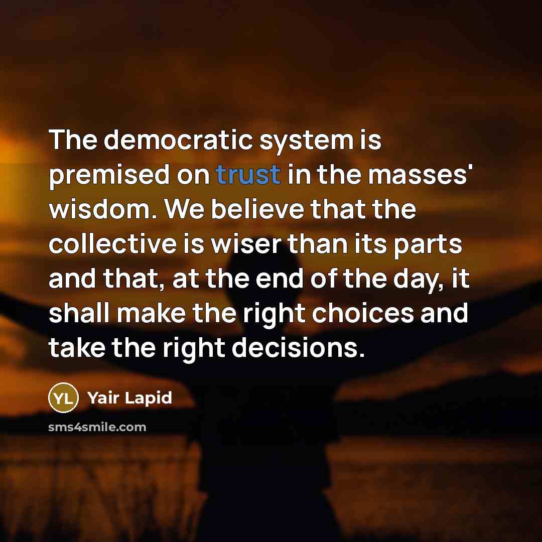 “The democratic system is premised on trust in the masses'…” quote by Yair Lapid