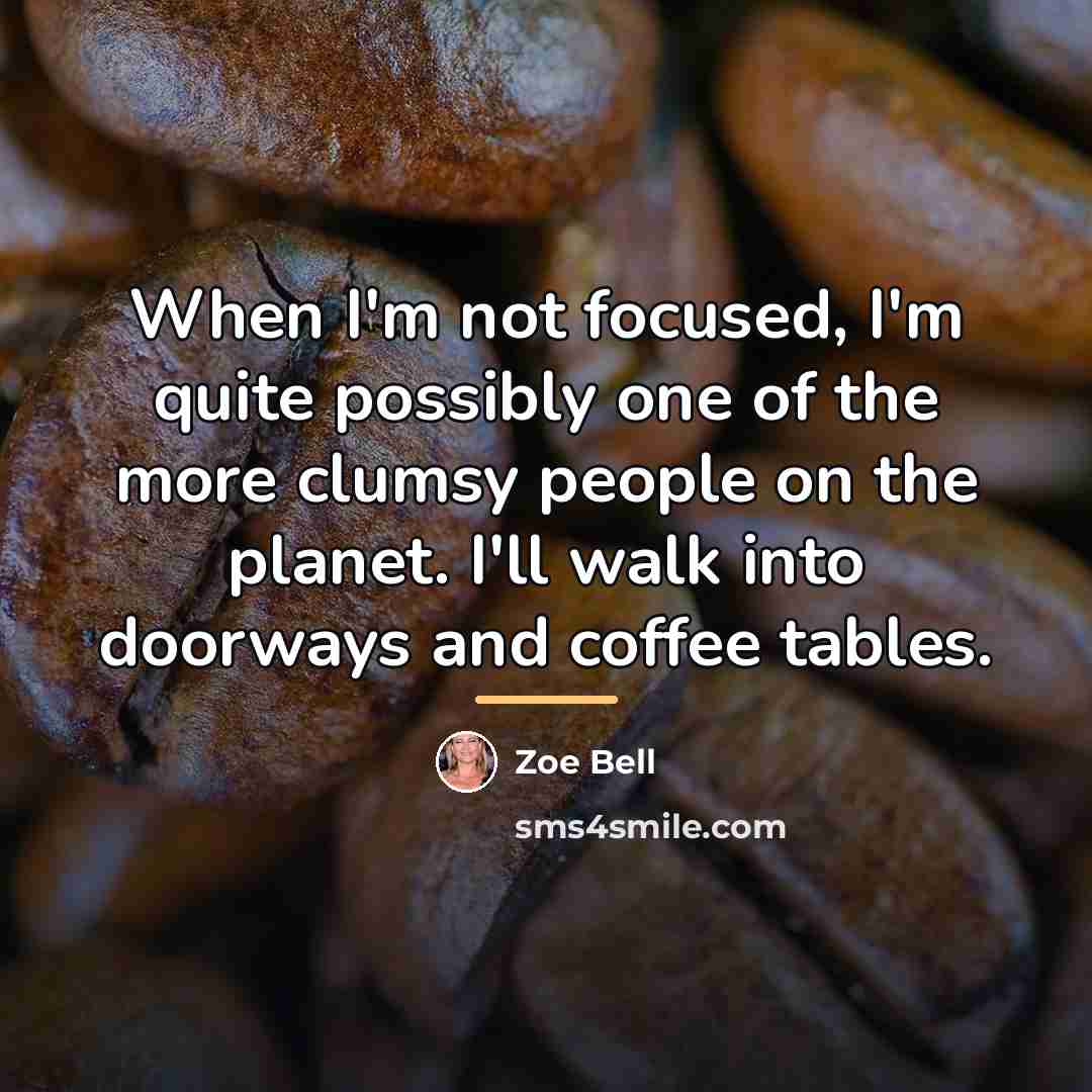 “When I'm not focused, I'm quite possibly one of the…” quote by Zoe Bell