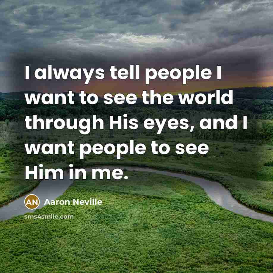 “I always tell people I want to see the world…” quote by Aaron Neville