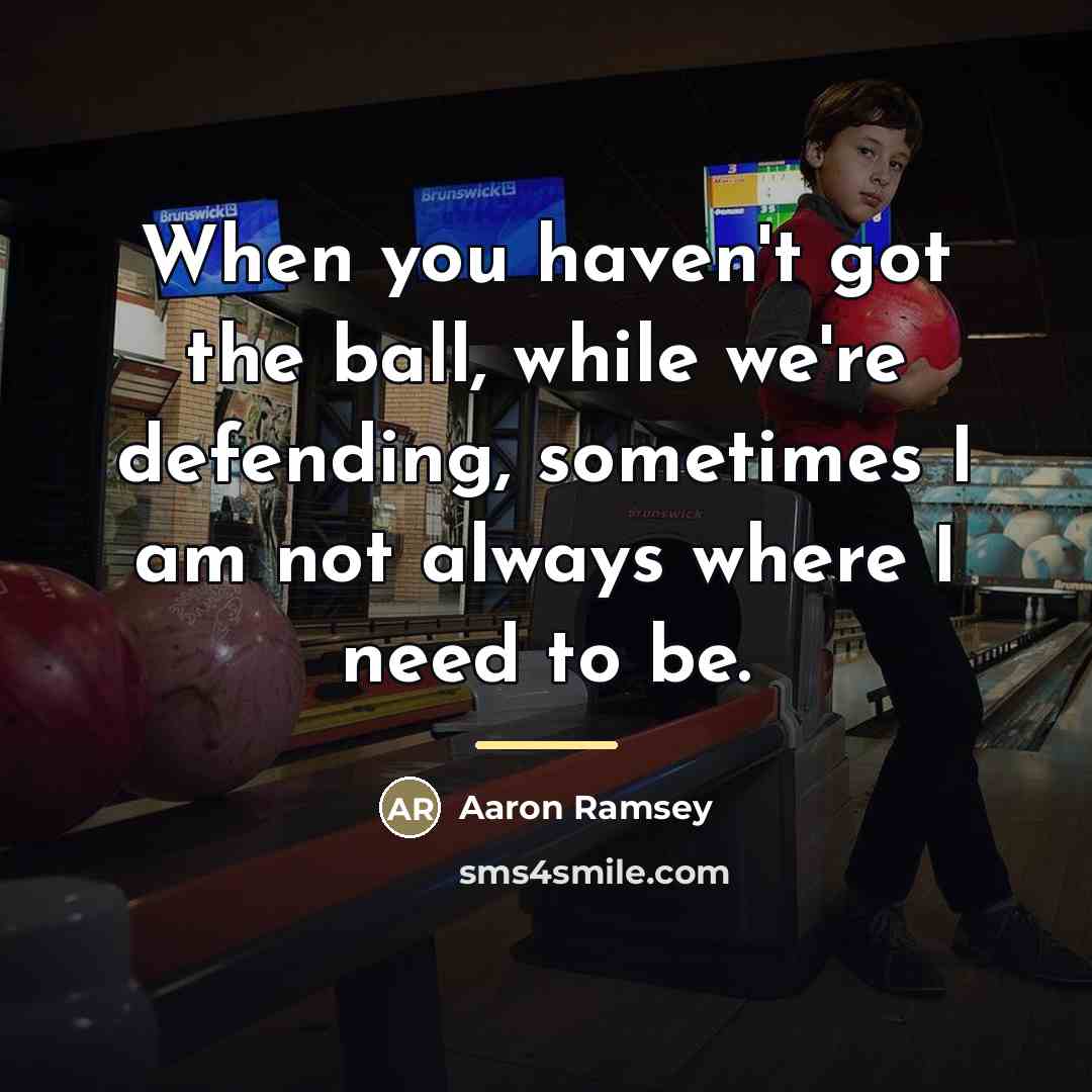 “When you haven't got the ball, while we're defending, sometimes…” quote by Aaron Ramsey