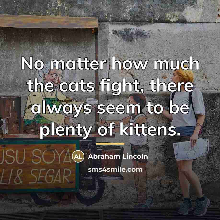 “No matter how much the cats fight, there always seem…” quote by Abraham Lincoln