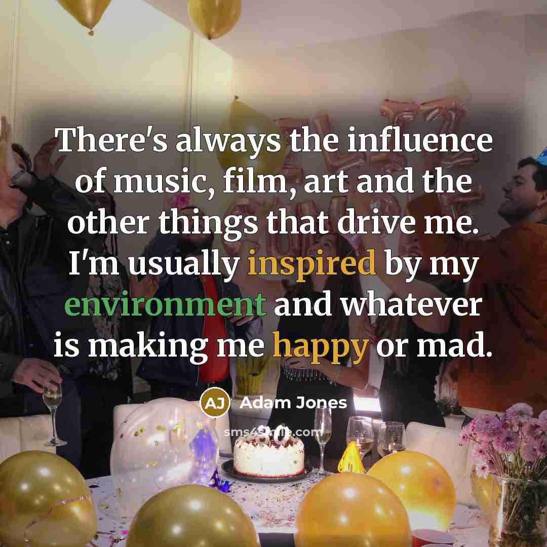 “There's always the influence of music, film, art and the…” quote by Adam Jones