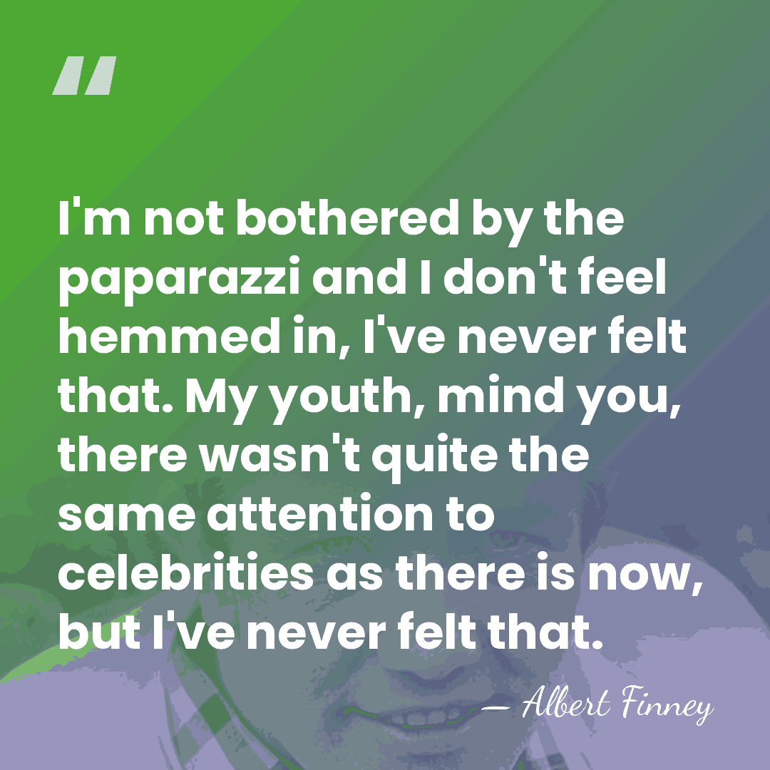 I'm not bothered by the paparazzi and I don't feel hemmed in,&hellip; - Albert Finney