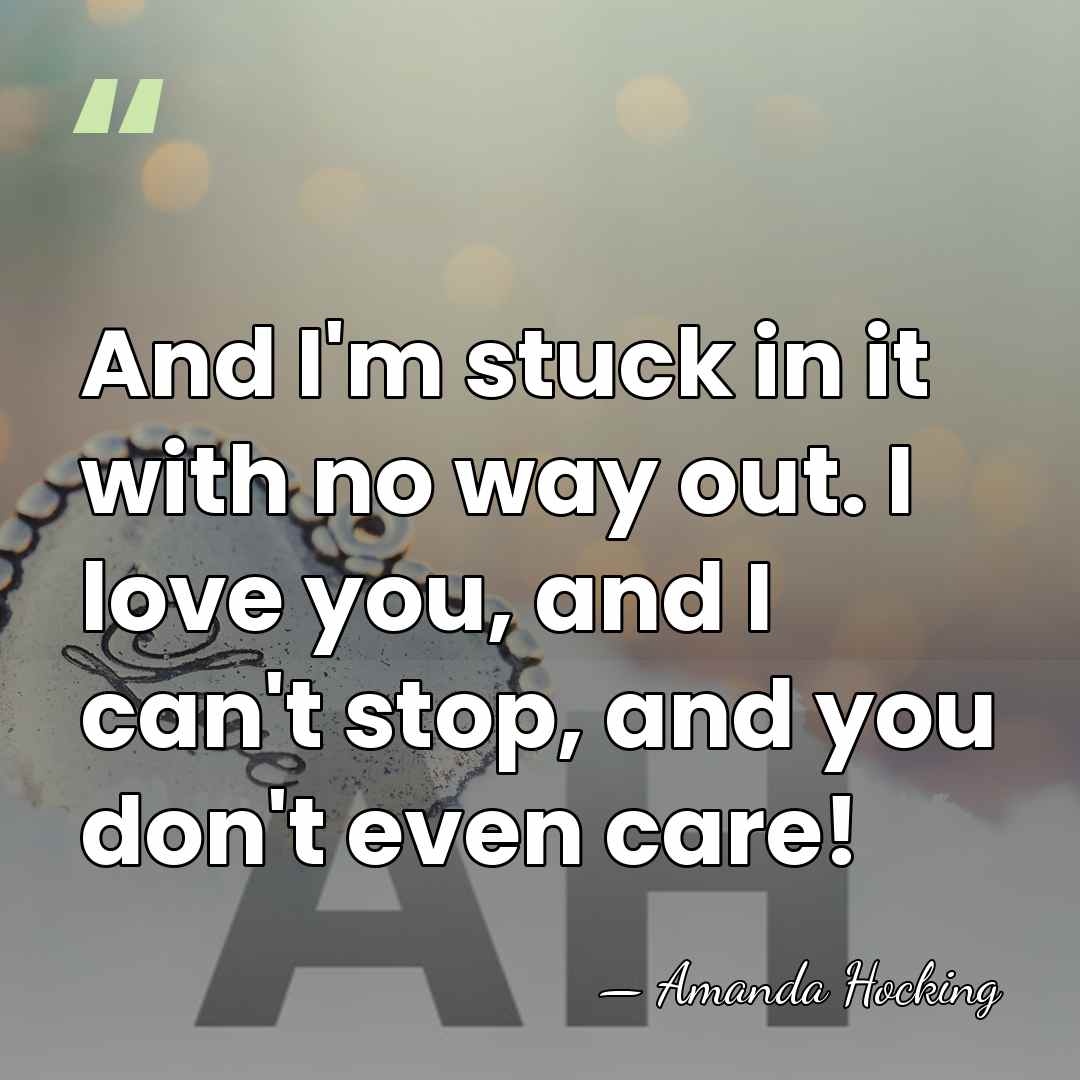 And I'm stuck in it with no way out. I love you,&hellip; - Amanda Hocking