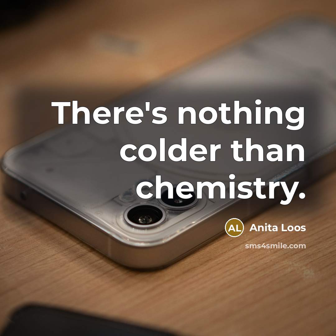 “There's nothing colder than chemistry.…” quote by Anita Loos