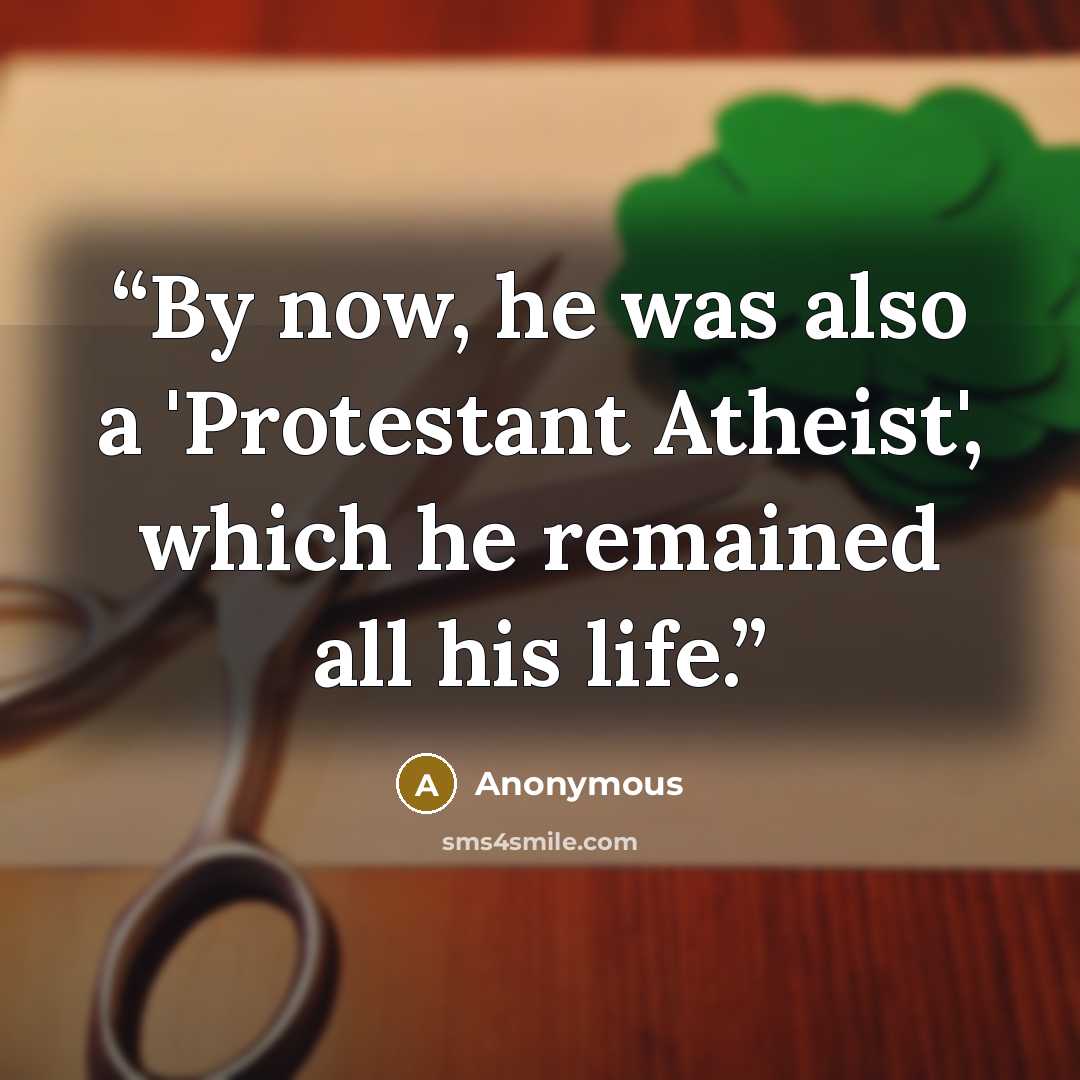 “By now, he was also a 'Protestant Atheist', which he remained all his life.” quote by Anonymous