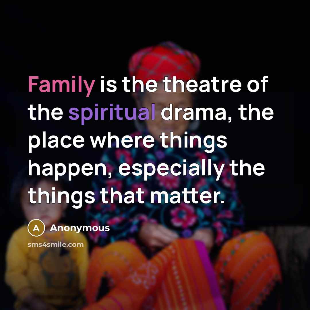 “Family is the theatre of the spiritual drama, the place…” quote by Anonymous
