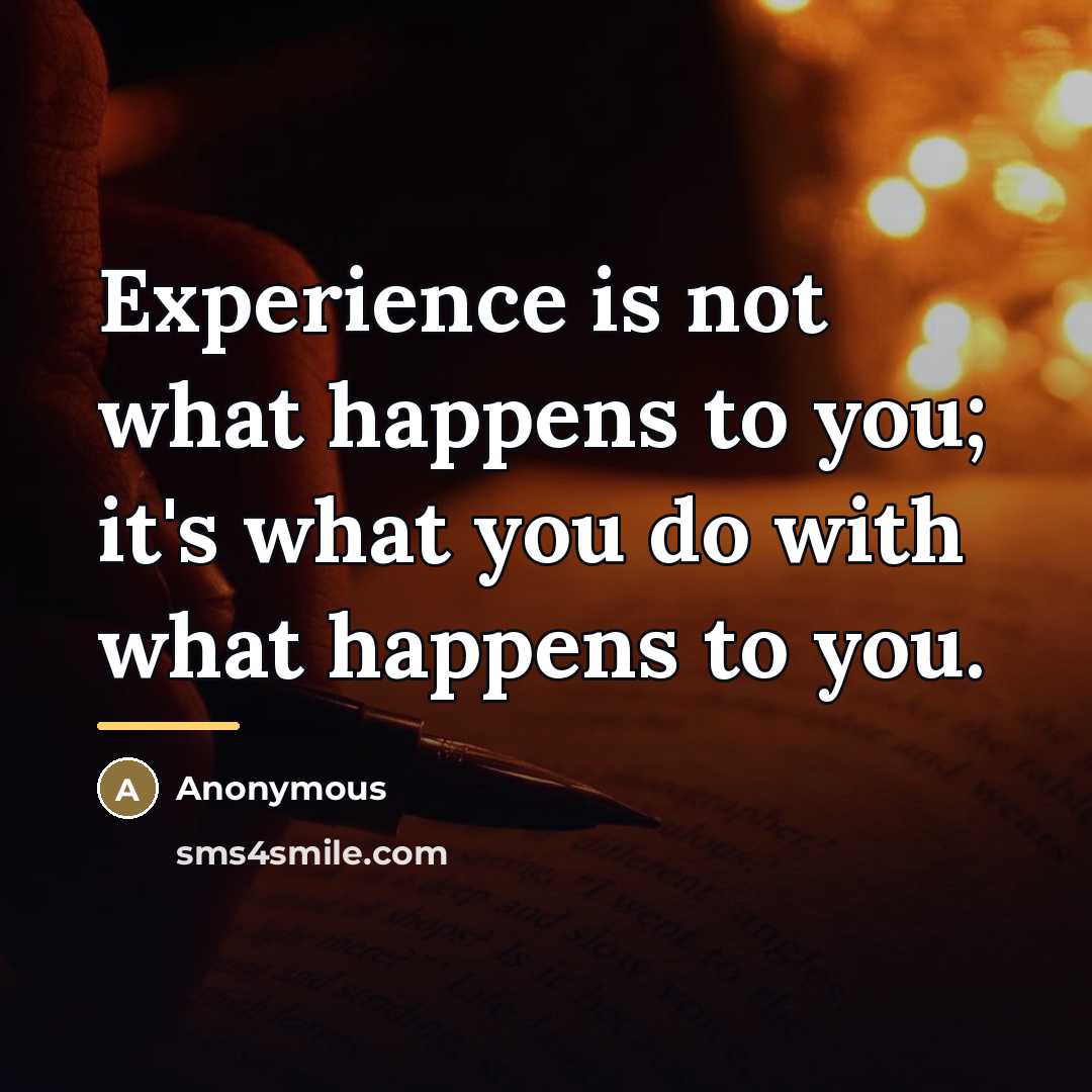 “Experience is not what happens to you; it's what you…” quote by Anonymous