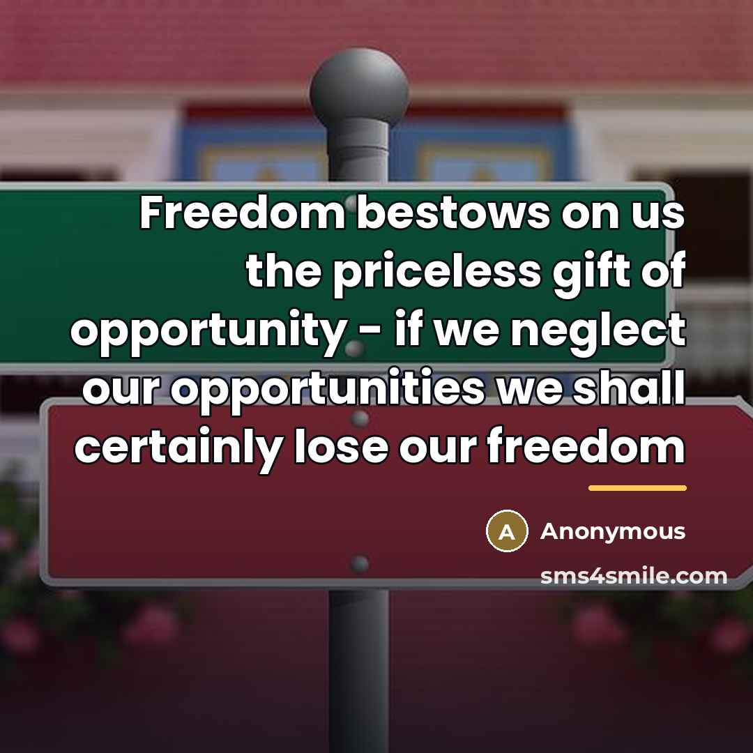 “Freedom bestows on us the priceless gift of opportunity -…” quote by Anonymous