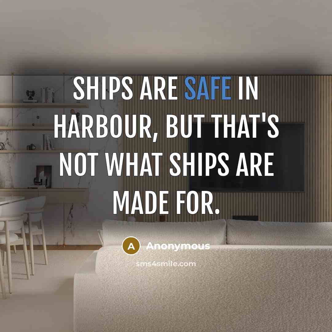 “Ships are safe in harbour, but that's not what ships…” quote by Anonymous