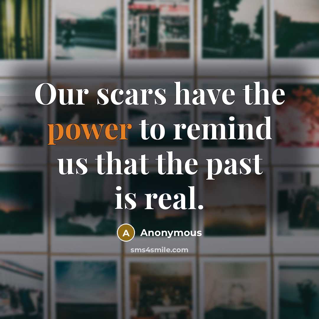 “Our scars have the power to remind us that the…” quote by Anonymous