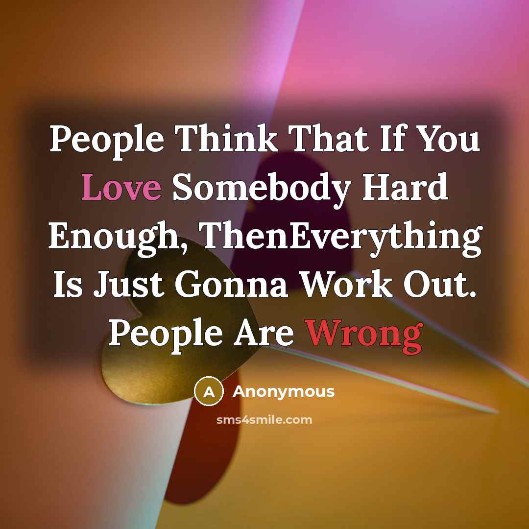 “People Think That If You Love Somebody Hard Enough, ThenEverything…” quote by Anonymous