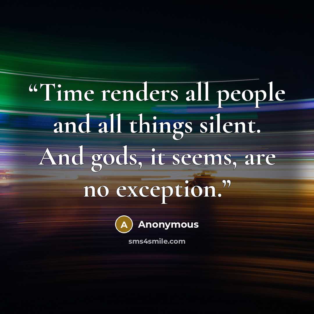 “Time renders all people and all things silent. And gods, it seems, are no exception.” quote by Anonymous