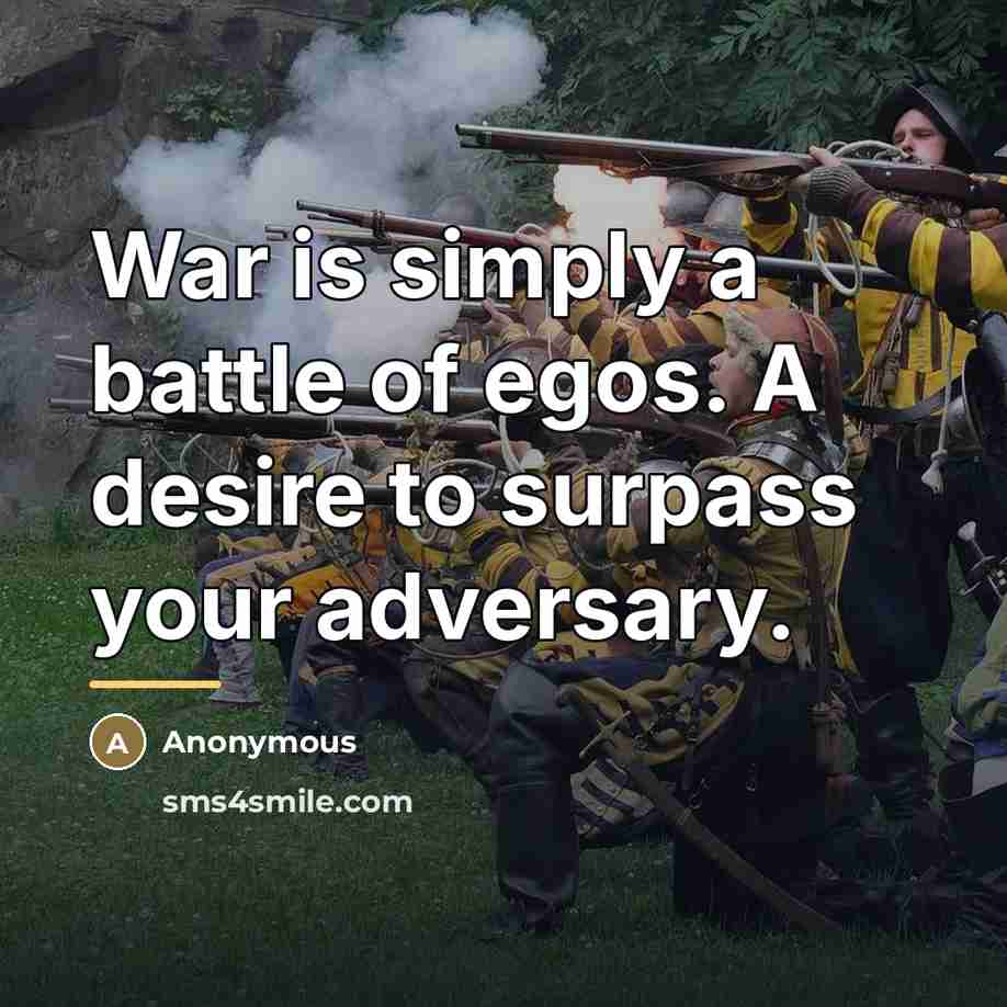 “War is simply a battle of egos. A desire to…” quote by Anonymous