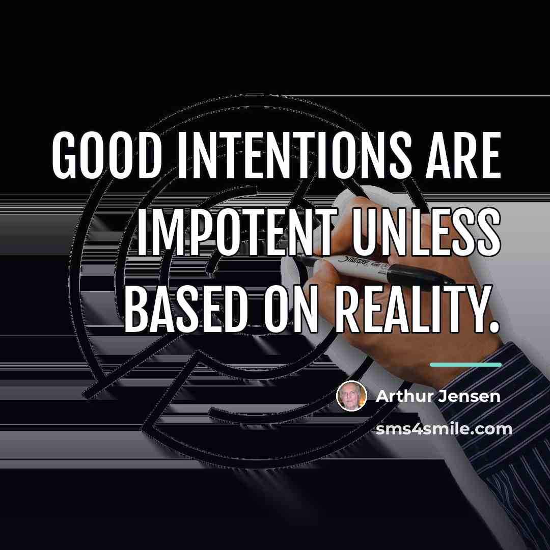 “Good intentions are impotent unless based on reality.…” quote by Arthur Jensen