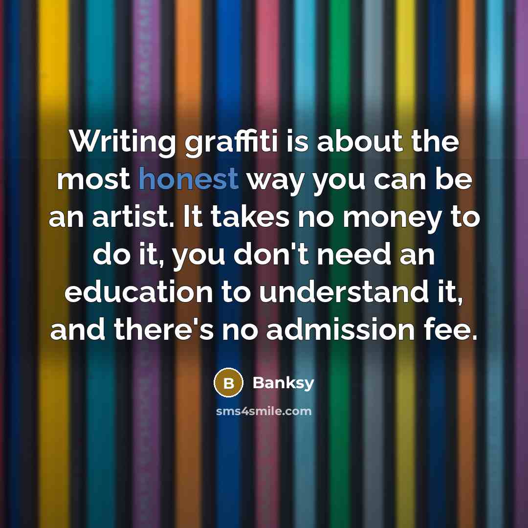 “Writing graffiti is about the most honest way you can…” quote by Banksy