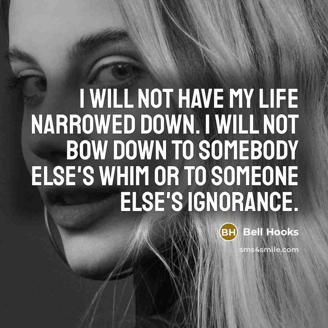 “I will not have my life narrowed down. I will…” quote by Bell Hooks