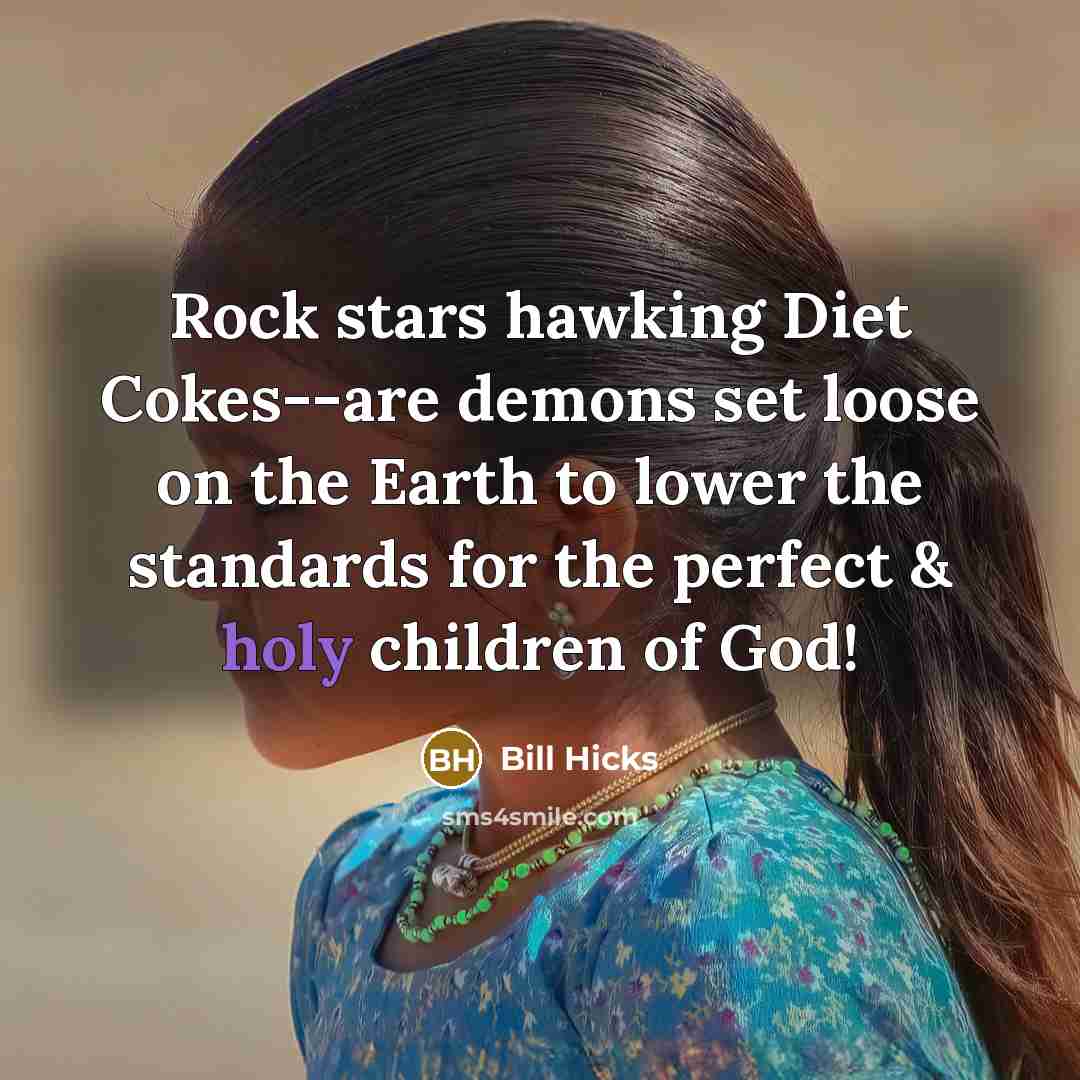 “Rock stars hawking Diet Cokes--are demons set loose on the…” quote by Bill Hicks